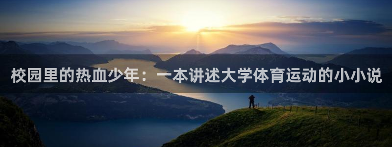 oety欧亿：校园里的热血少年：一本讲述大学体育运动的小小说