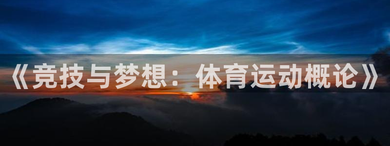 oety欧亿：《竞技与梦想：体育运动概论》