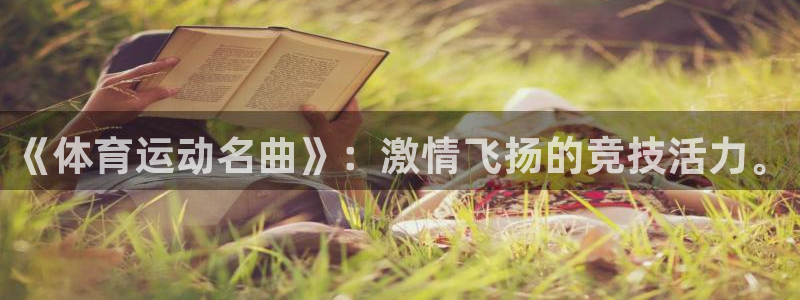 oety欧亿：《体育运动名曲》：激情飞扬的竞技活力。