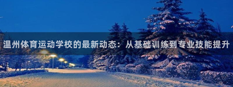 oety欧亿：温州体育运动学校的最新动态：从基础训练到专业技能提升